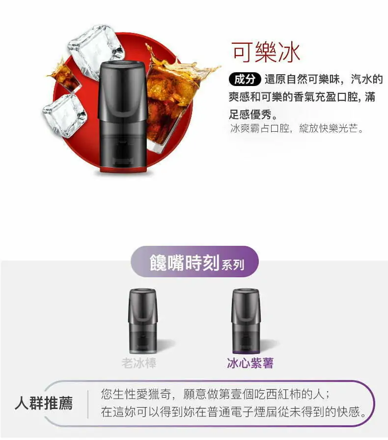 relx pod intro 可樂冰 成分還原自然可樂味,汽水的爽感和可樂的香氣充盈口腔,滿足感優秀。 冰爽霸占口腔,綻放快樂光芒。 饞嘴時刻系列 老冰棒 冰心紫薯 人群推薦 您生性愛獵奇,願意做第壹個吃西紅柿的人; 在這你可以得到你在普通電子煙屆從未得到的快感